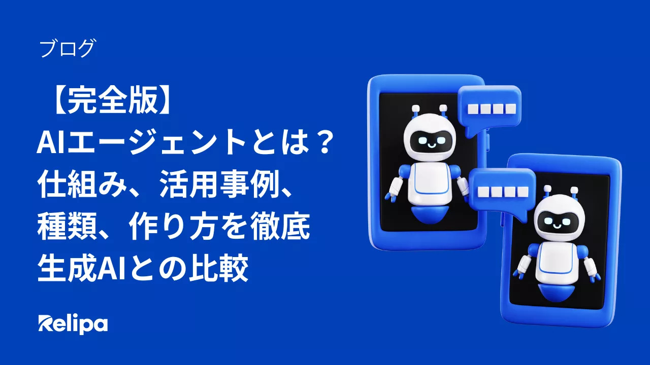 【完全版】AIエージェントとは？仕組み、メリット、活用事例、種類、作り方を徹底・生成AIとの比較