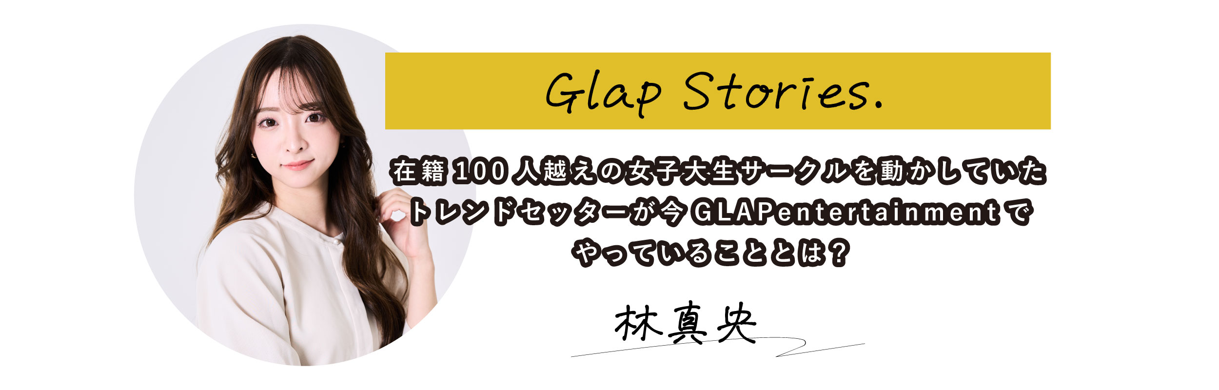 在籍100人越えの女子大生サークルを動かしていたトレンドセッターが今GLAPentertainmentでやっていることとは？