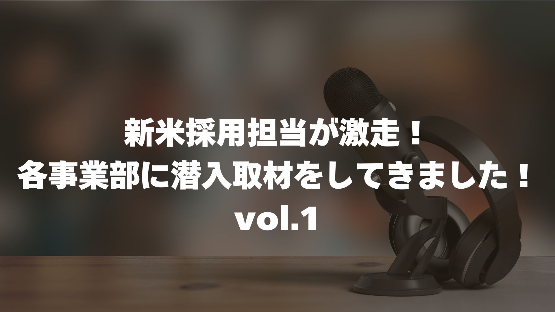 新米採用担当が激走！各事業部に潜入取材をしてきました！vol.1