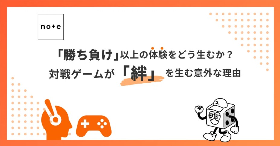 「勝ち負け」以上の体験をどう生むか？対戦ゲームが「絆」を生む意外な理由