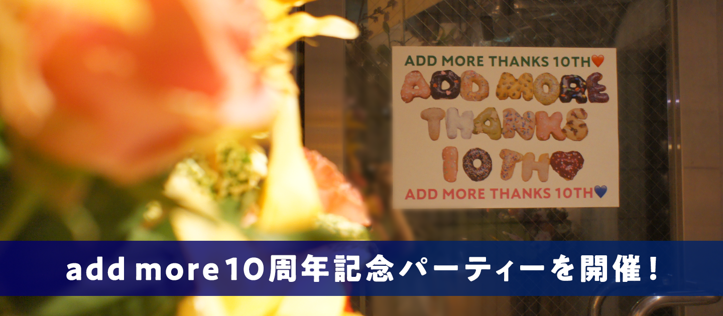 add more 10周年記念パーティー を開催！