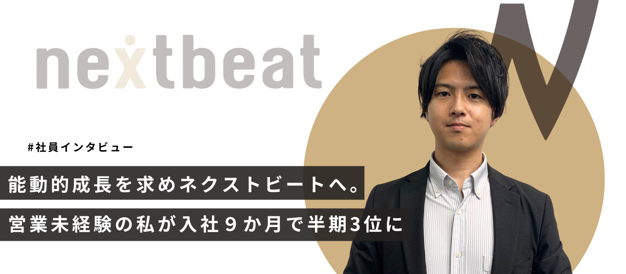 能動的成長を求め、ネクストビートへ。営業未経験の私が入社９か月で半期3位に