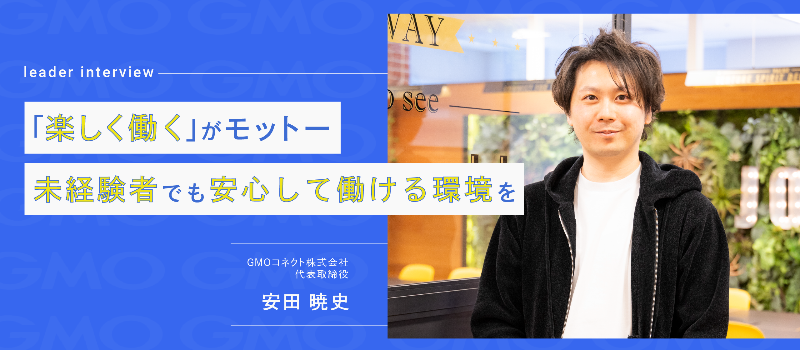 【代表インタビュー】GMOコネクトは「仕事を楽しみながら成長できる会社」。未経験者でも安心して働ける環境が魅力