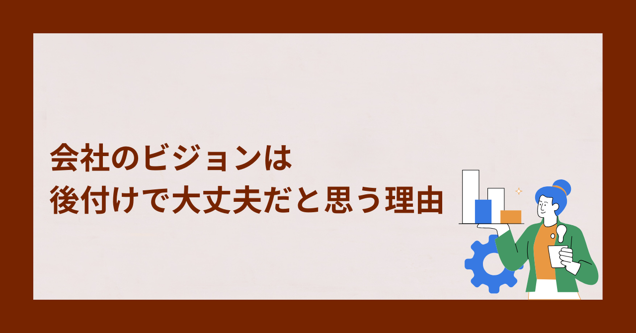 会社のビジョンは後付けで大丈夫だと思う理由