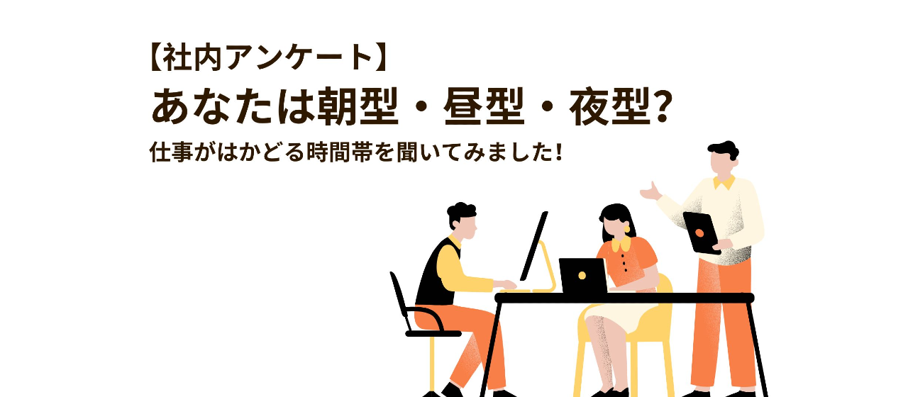 【社内アンケート】あなたは朝型・昼型・夜型？ 仕事がはかどる時間帯をメンバーに聞いてみました！
