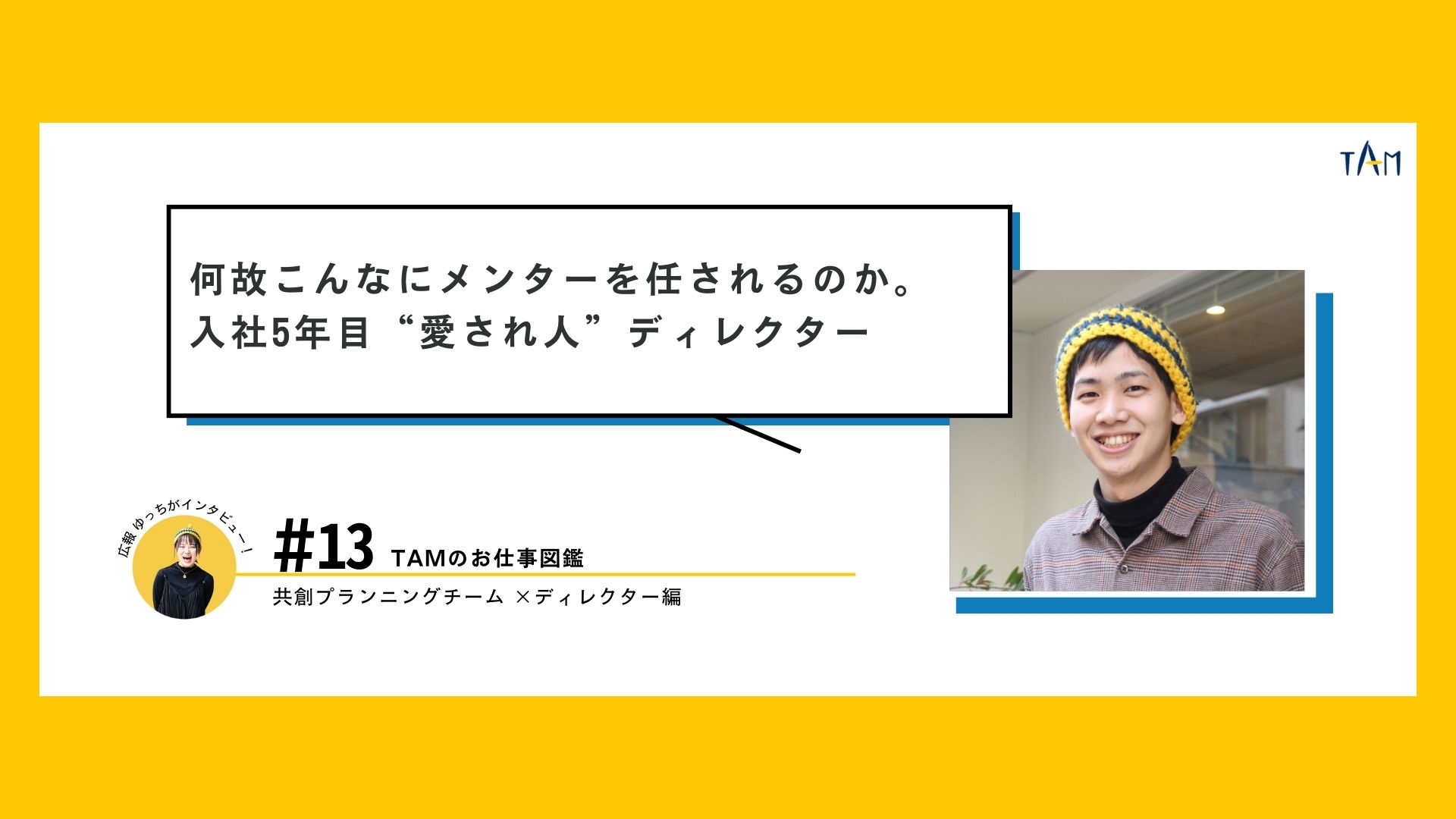 何故こんなにメンターを任されるの？ TAMの“愛され人”入社5年目のディレクター北川さんインタビュー