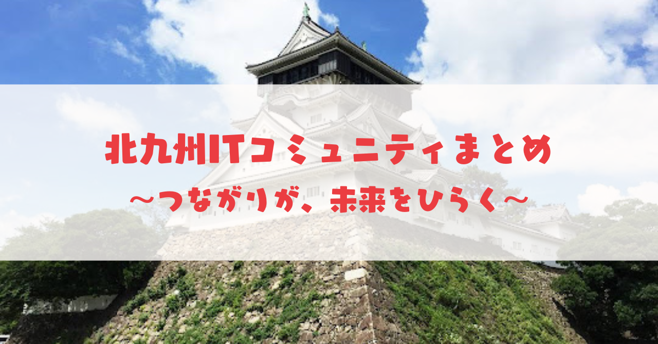 北九州ITコミュニティまとめ｜つながりが、未来をひらく
