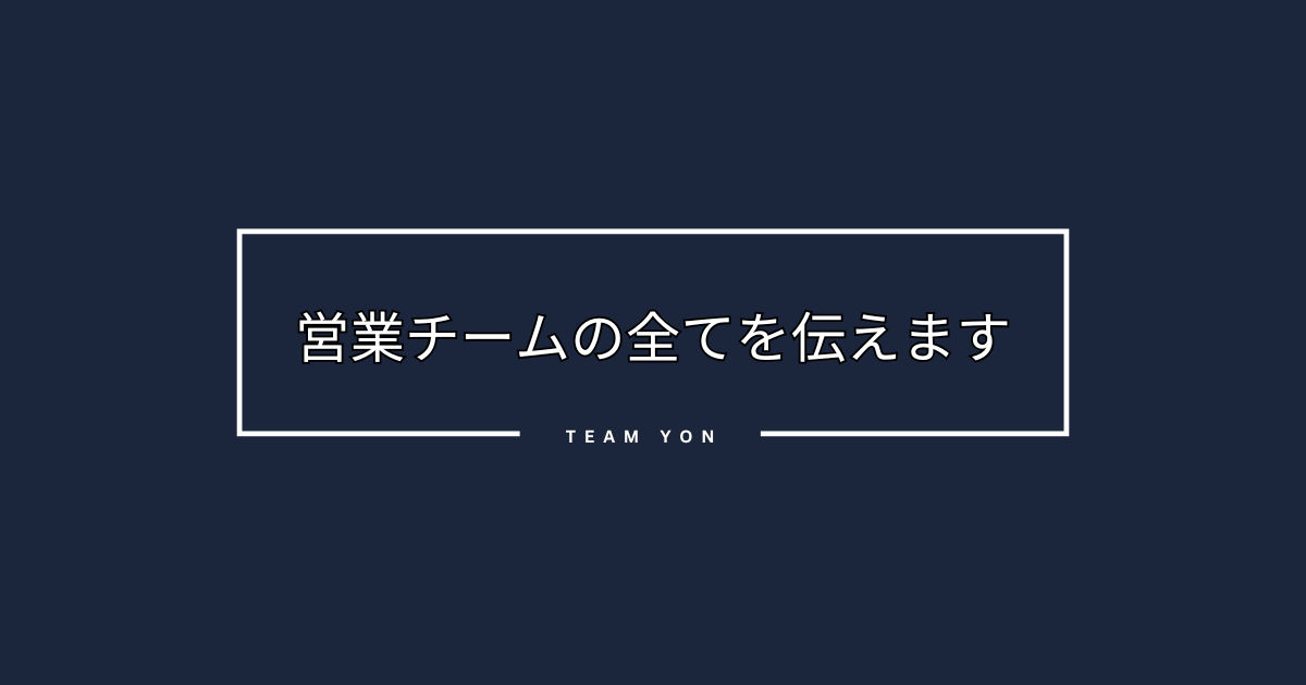 営業チームの全てを伝えます