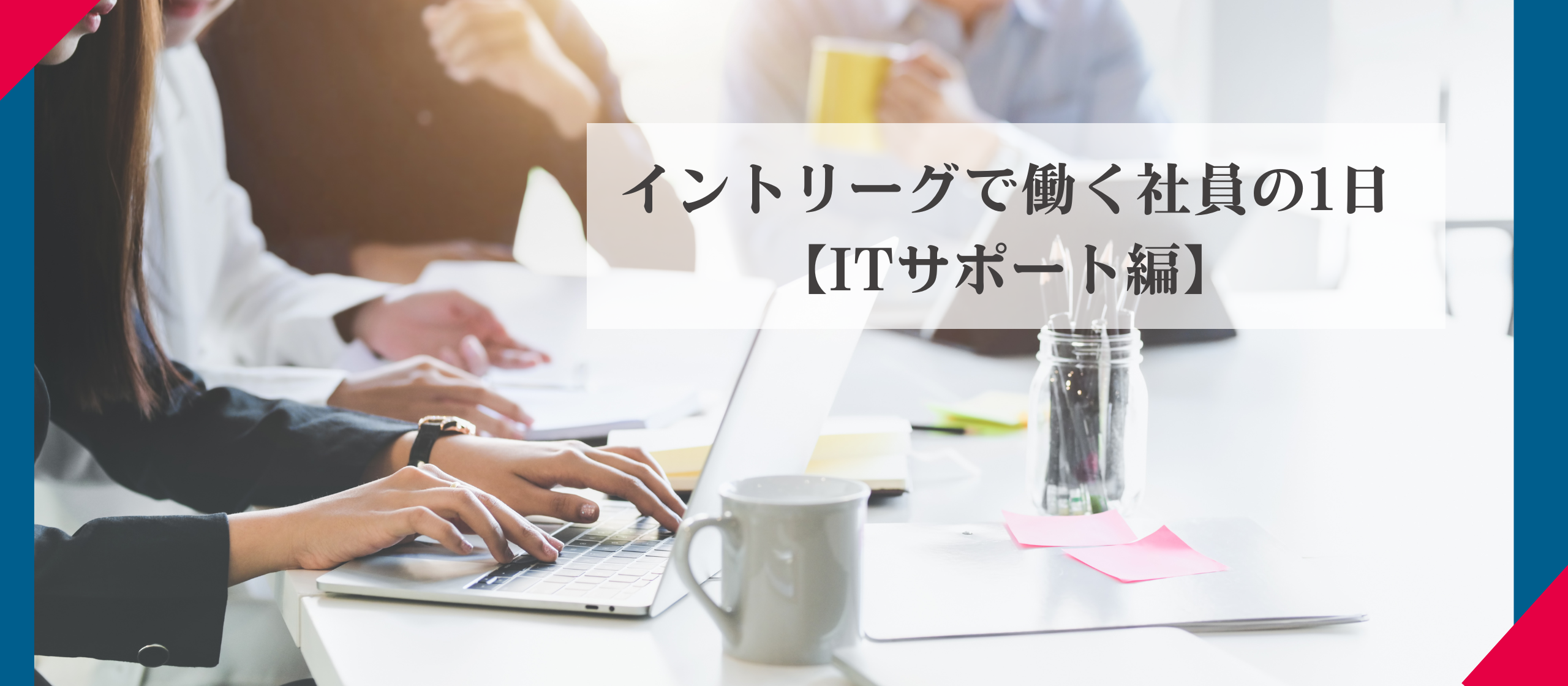 イントリーグで働く社員の1日【ITサポート編】