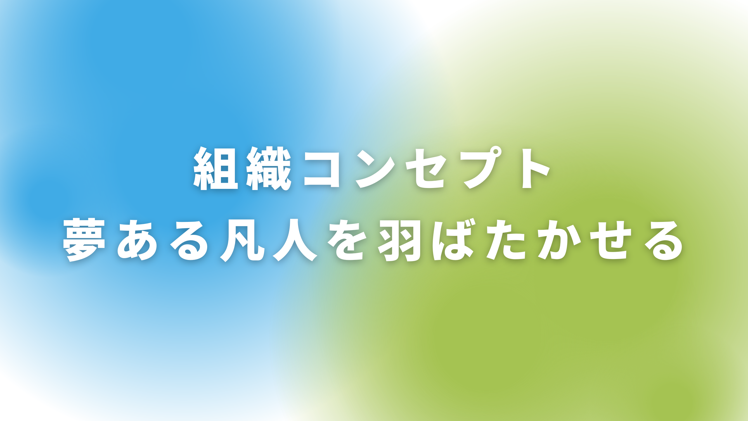 当社が目指す組織『夢ある凡人を羽ばたかせる』について