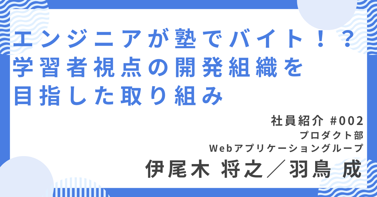 【社員インタビュー】エンジニアが塾でバイト！？学習者視点の開発組織を目指した取り組み