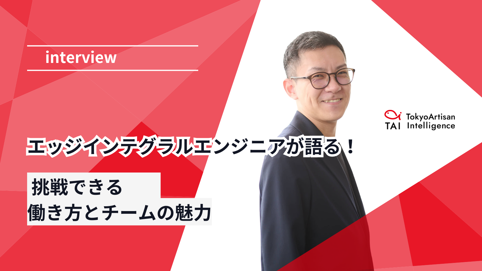 現場で必要とされる総合的なスキルを持つ“エッジインテグラルエンジニア”が語る！TAIの挑戦できる働き方とチームの魅力