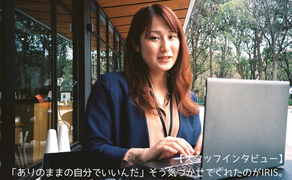 「ありのままの自分で働ける場所を探して1年半。辿り着いたのがIRISでした」