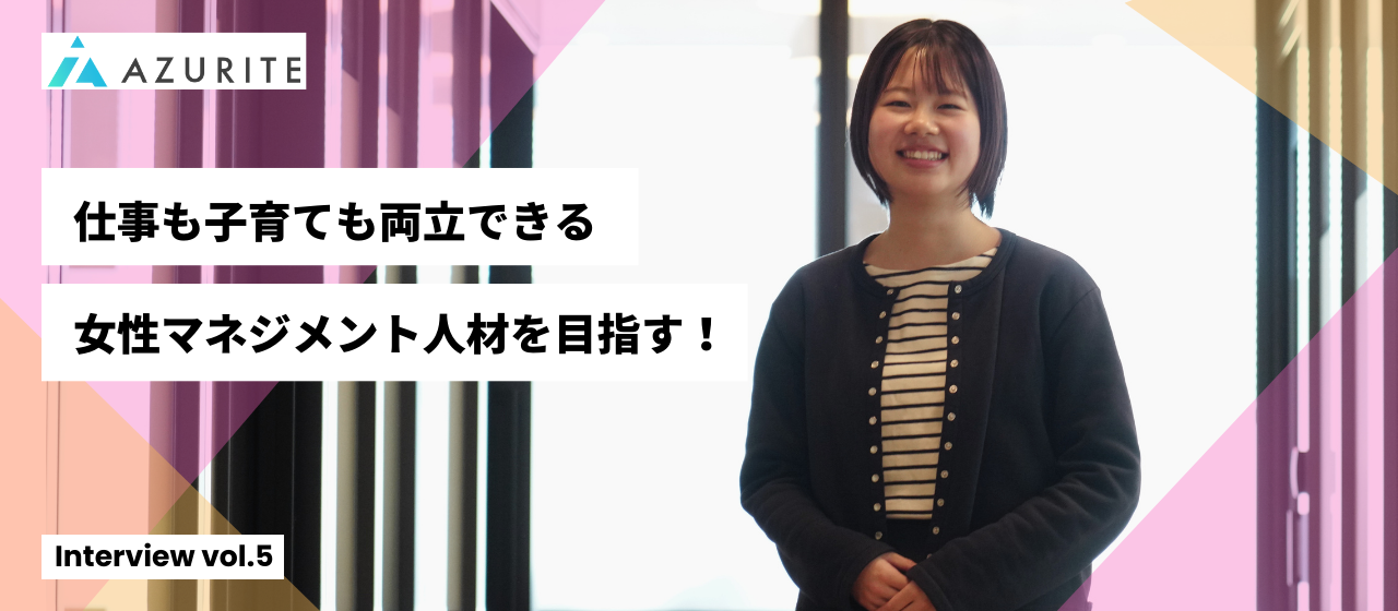 20代でスピード成長して、仕事も子育ても両立できる女性マネジメント人材へ！【社員インタビュー vol.5】
