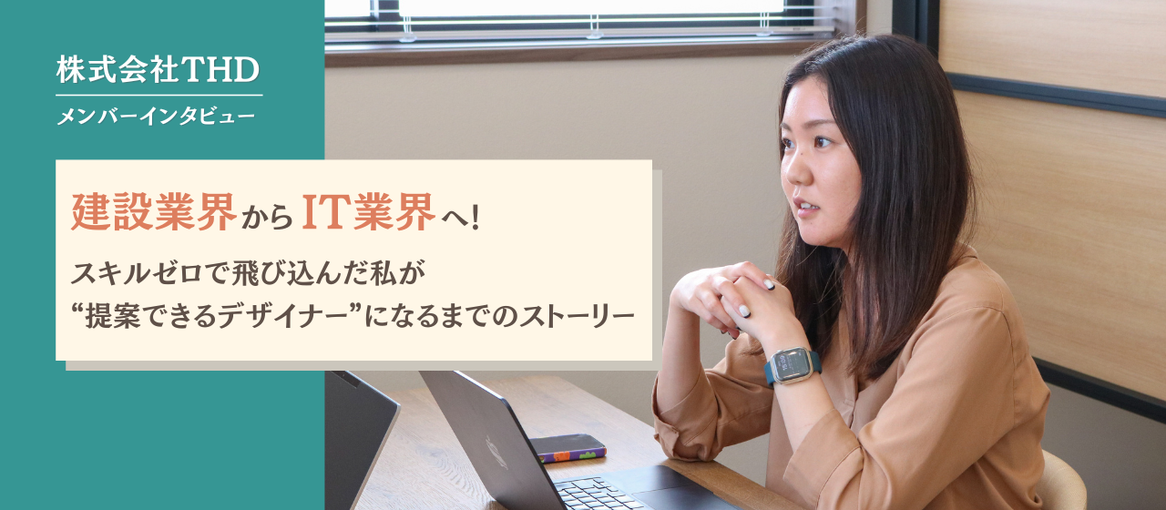 建設業界からIT業界へ！スキルゼロで飛び込んだ私が“提案できるデザイナー”になるまでのストーリー