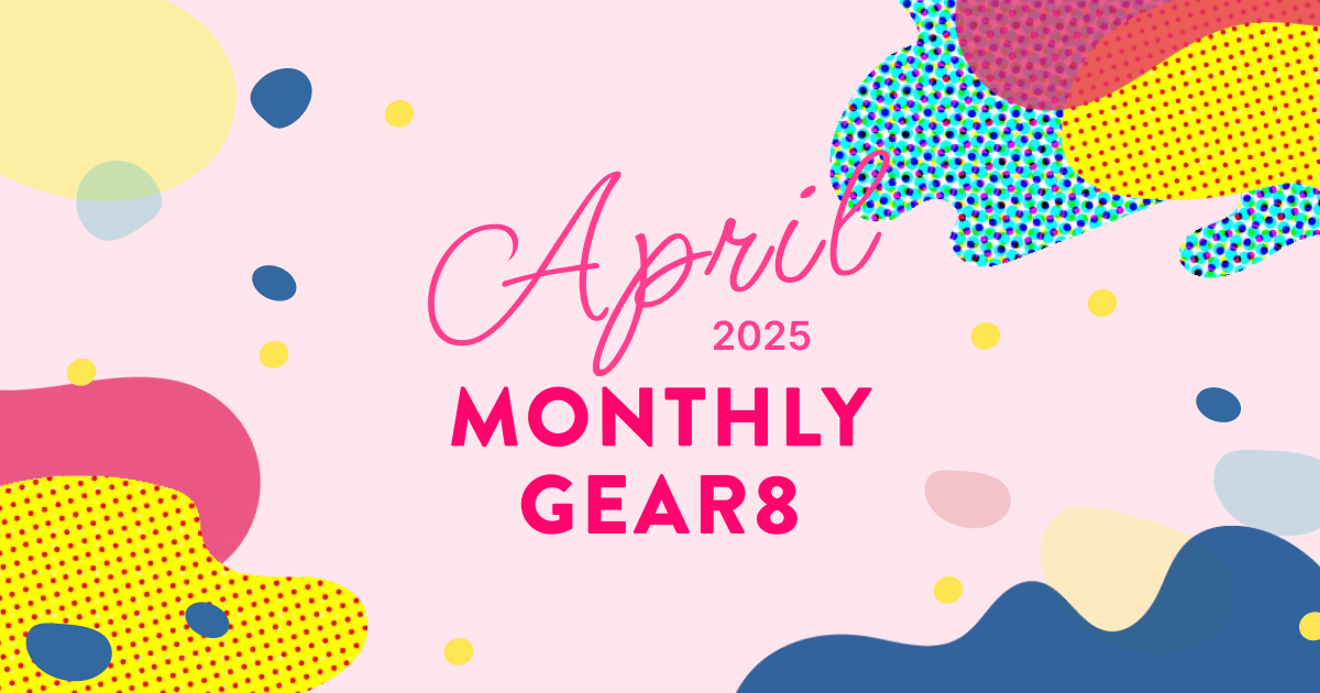 2025年4月のMONTHRY GEAR8 - カタチではなく、“らしさ”をデザインする