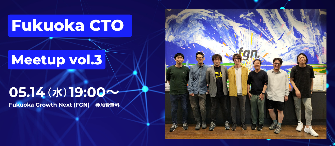 Fukuoka CTO Meetup vol.3　　　 　　　   　　  福岡で活躍する7社のCTO/EMが集まって参加者との対話型イベントを開催！