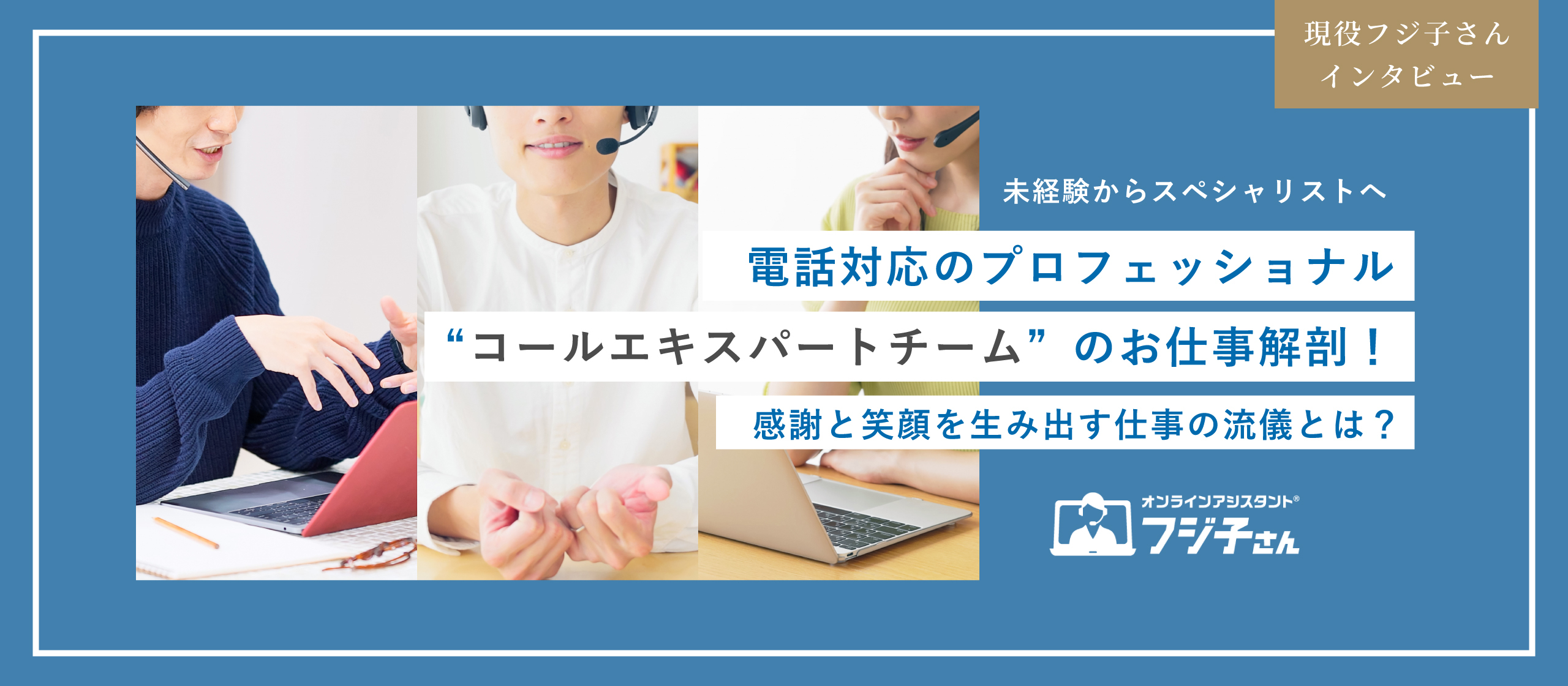 【フジ子さんインタビュー】電話対応のプロフェッショナル「コールエキスパートチーム」のお仕事解剖！感謝と笑顔を生み出す仕事の流儀とは？