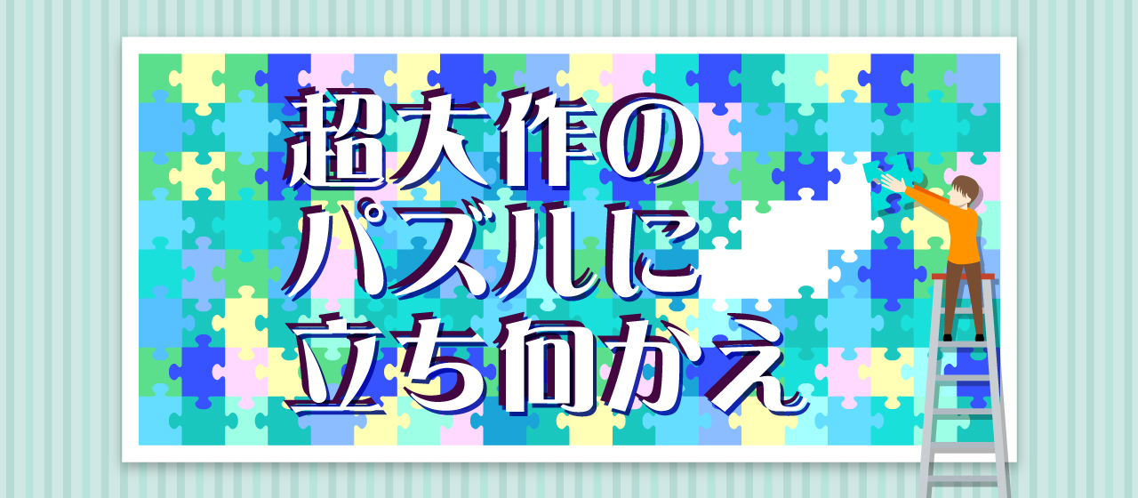 超大作のパズルに立ち向かえ