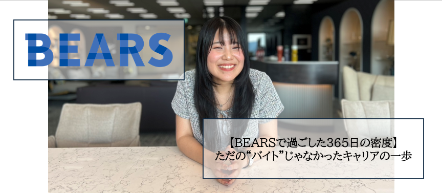 【BEARSで過ごした365日の密度】ただの“バイト”じゃなかったキャリアの一歩