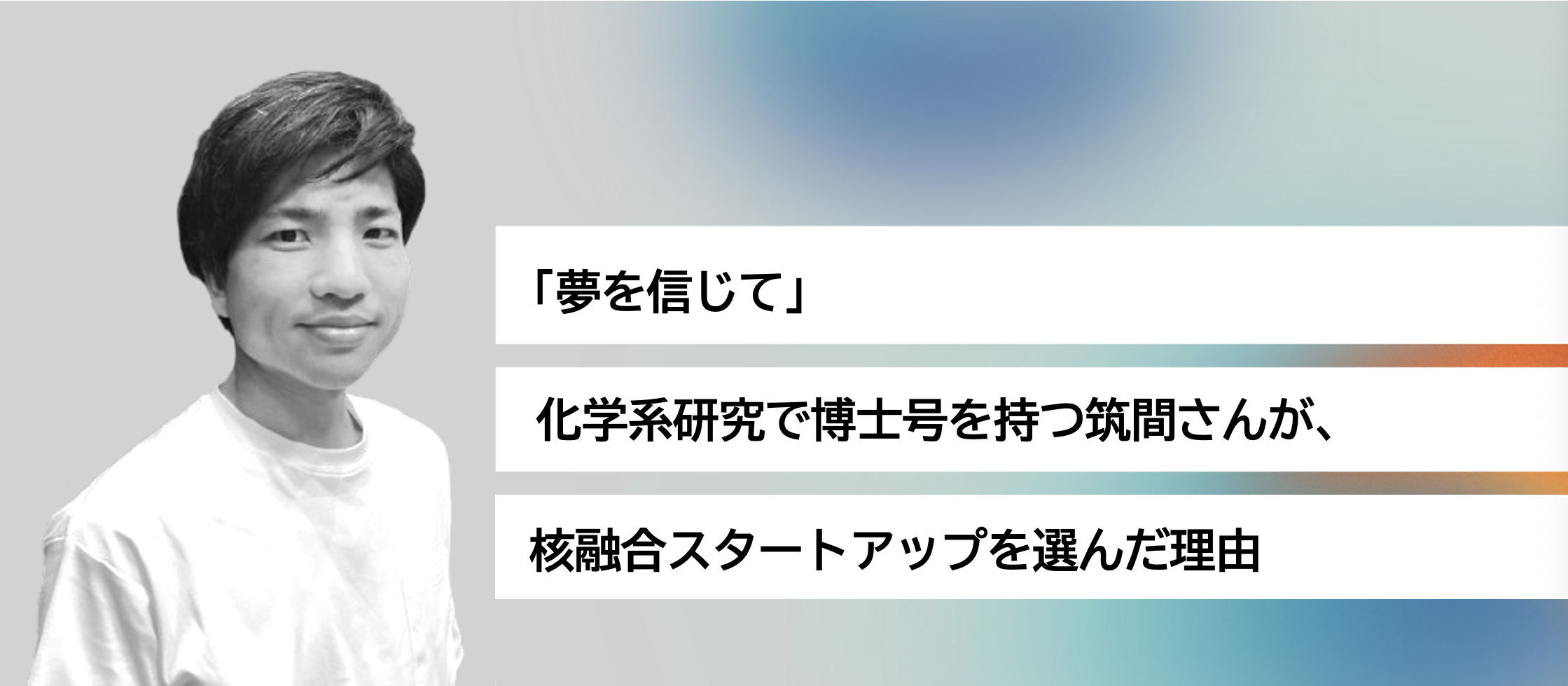 「夢を信じて」化学系研究で博士号を持つ筑間さんが、核融合スタートアップを選んだ理由