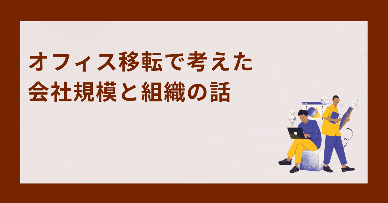 オフィス移転で考えた会社規模と組織の話