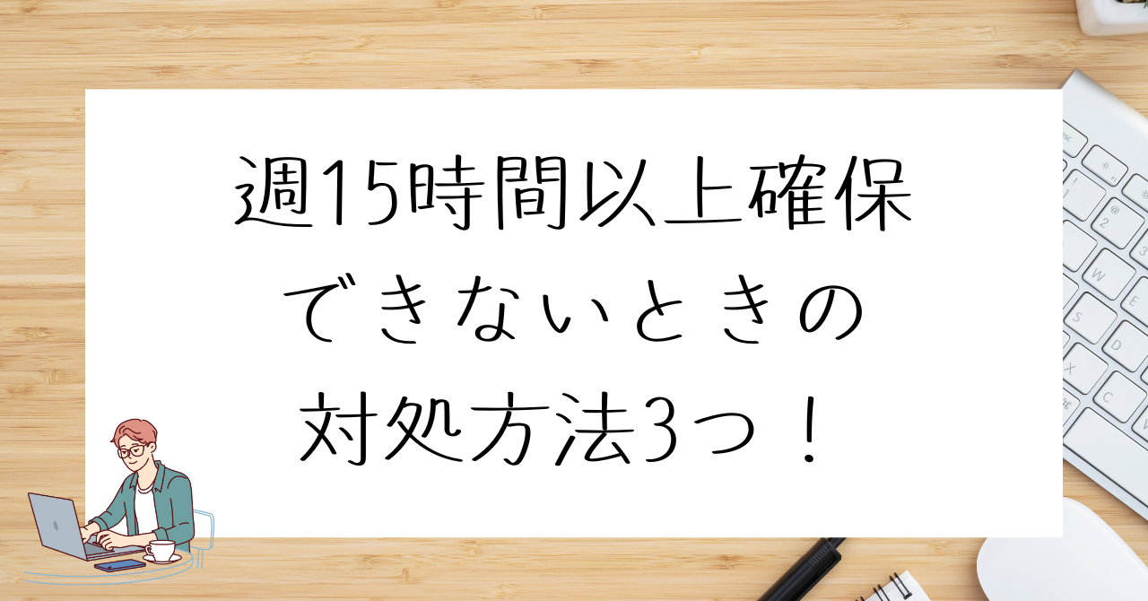 週15時間以上確保できないときの対処方法3つ！