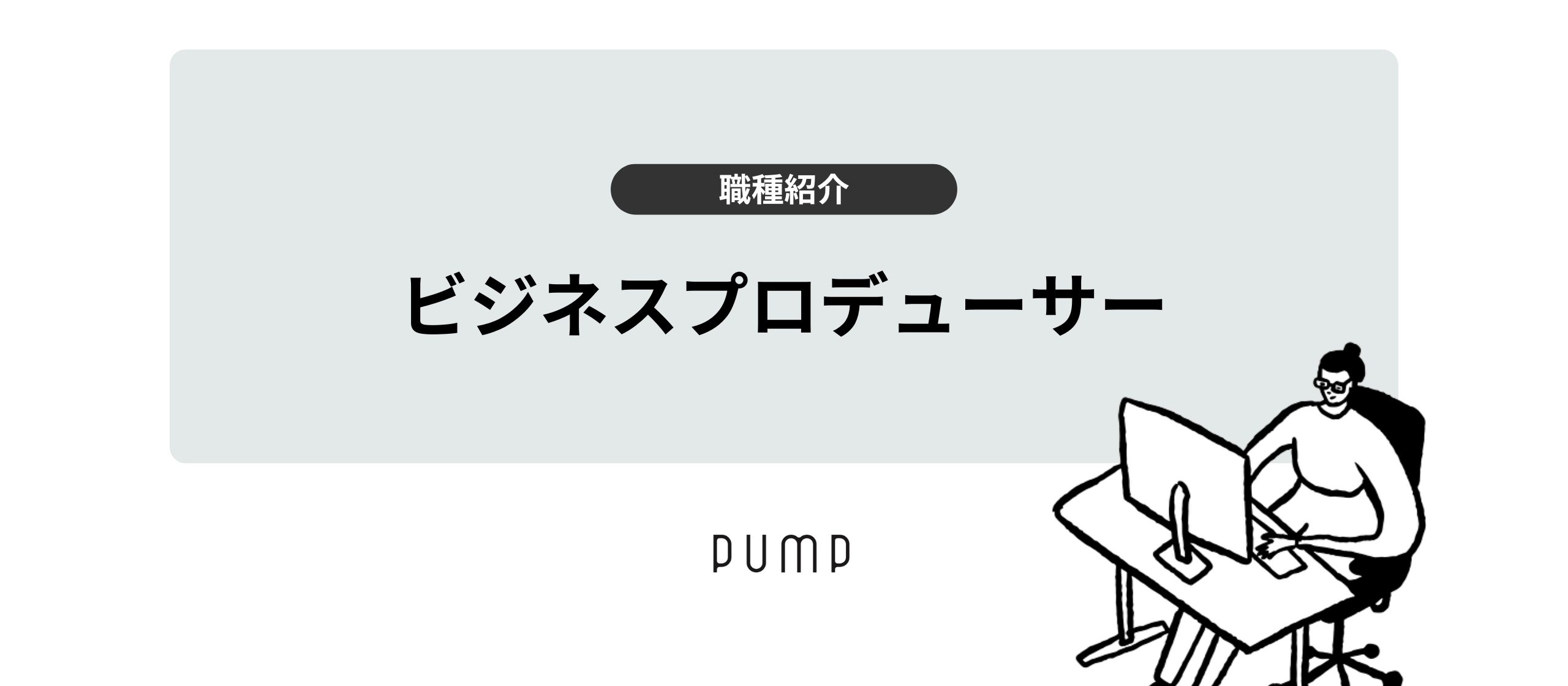 未経験から挑戦できる映像業界のフロント職。pumpのビジネスプロデューサーとは
