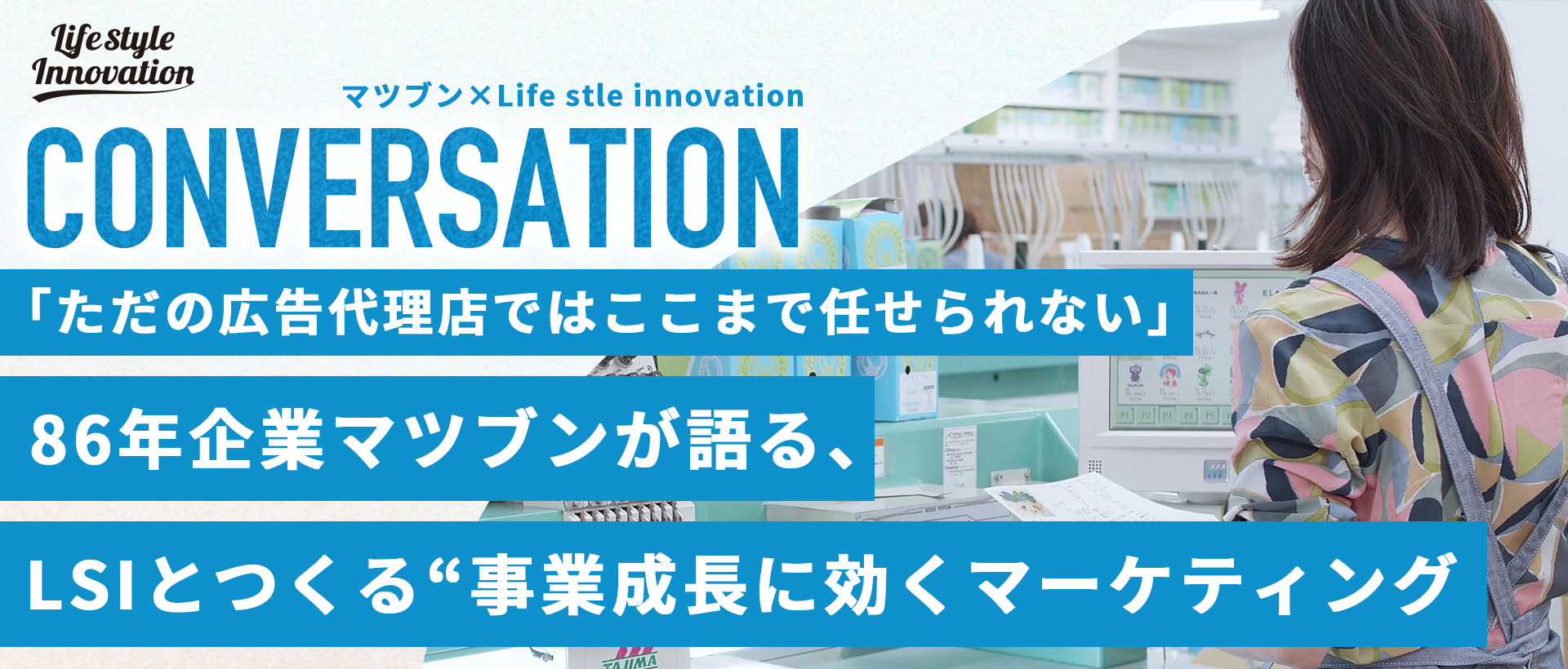 【対談】 「ただの広告代理店では、ここまで任せられない」 ──86年企業マツブンが語る、LSIとつくる“事業成長に効くマーケティング”