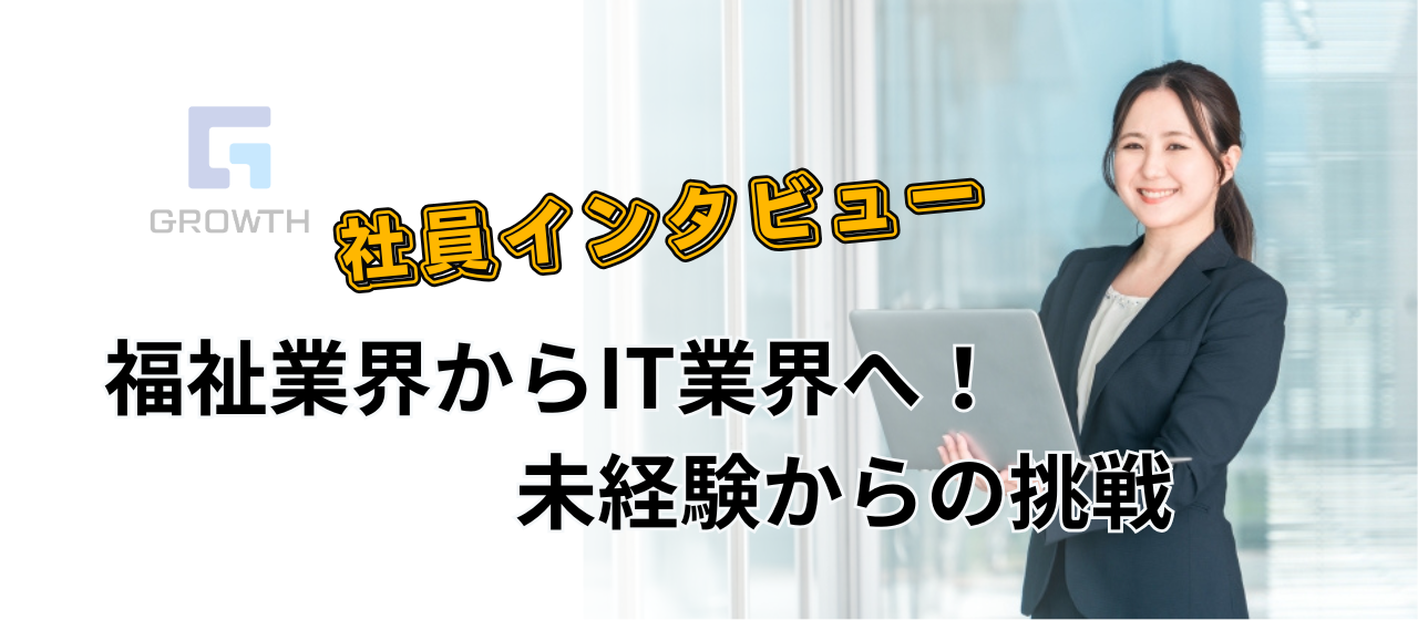 社員インタビュー Vol.24｜福祉業界からIT業界へ！未経験からの挑戦