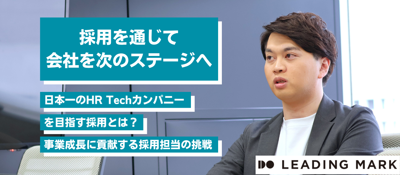 「採用を通じて会社を”次のステージ”へ」”日本一のHR Techカンパニー”が目指す採用とは？事業成長に貢献する採用担当の挑戦