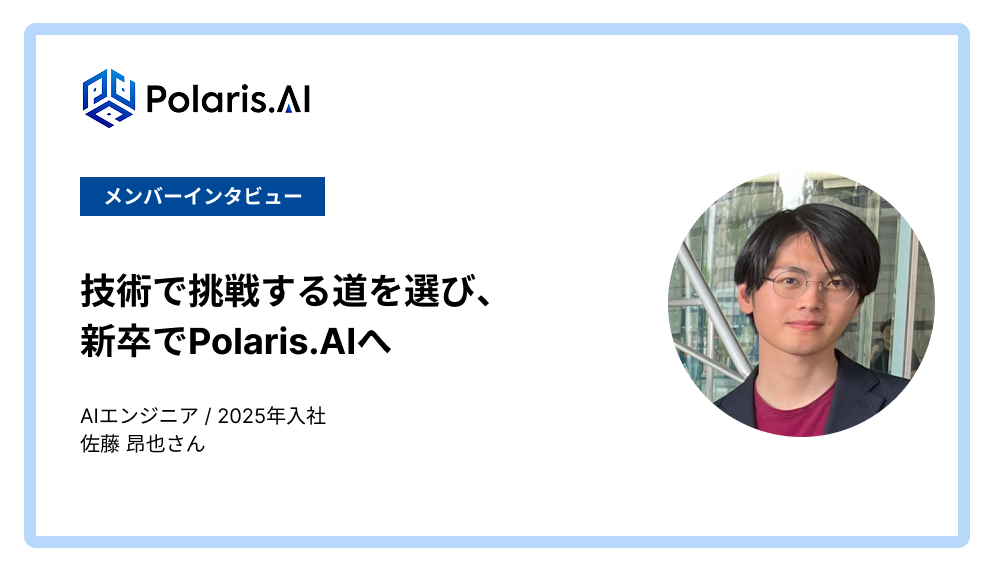 技術で挑戦する道を選び、新卒でPolaris.AIへ（メンバーインタビュー 【1/2】）