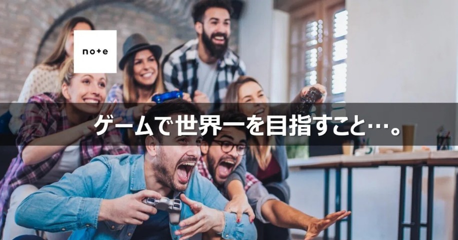 ゲームで世界一を目指すこと…。