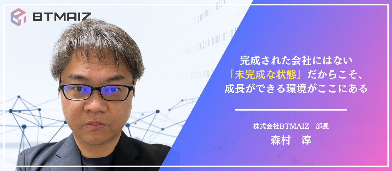 BTMAIZ部長が語る｜「未完成」だからこそ、成長ができる環境がここにある