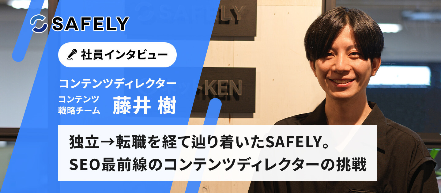 社員インタビュー｜独立→転職を経て辿り着いたSAFELY。SEOの最前線に立つコンテンツディレクターの挑戦