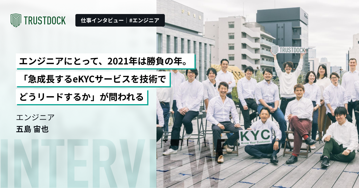 エンジニアにとって、2021年は勝負の年。「急成長するeKYCサービスを技術でどうリードするか」が問われる〜エンジニア・五島宙也のTRUSTDOCK仕事インタビュー〜