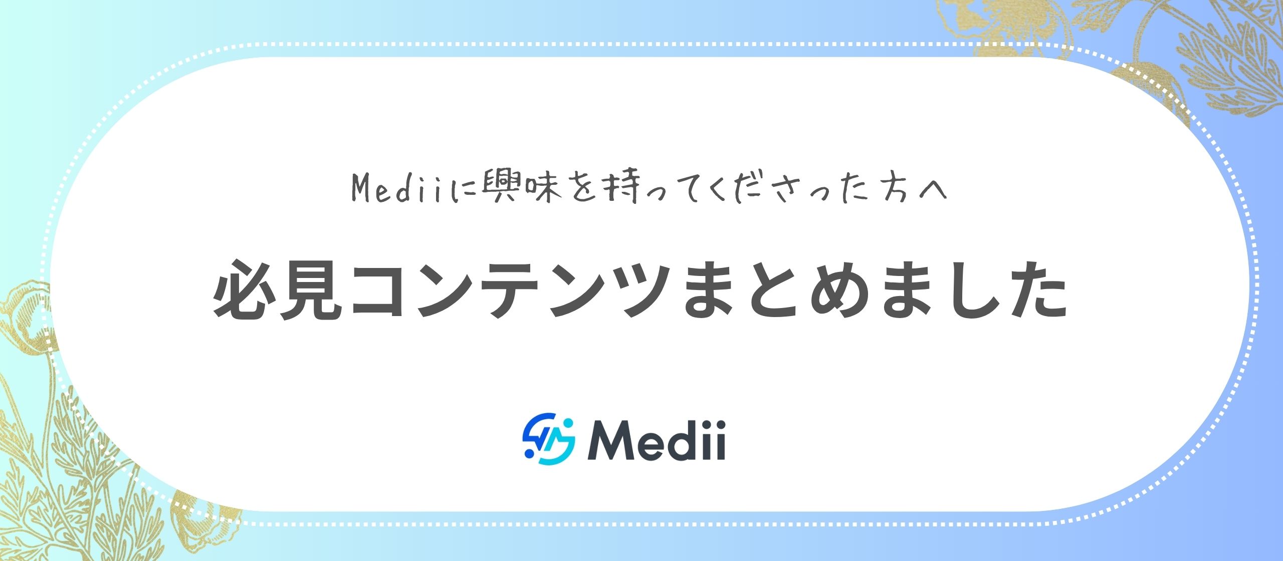 【Mediiに興味を持ってくださった方へ】必見コンテンツまとめました
