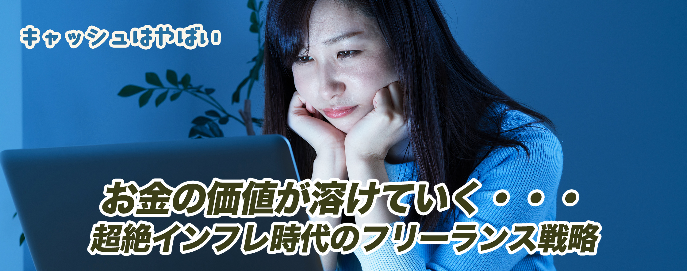お金の価値が溶けていく・・・超絶インフレ時代のフリーランス戦略