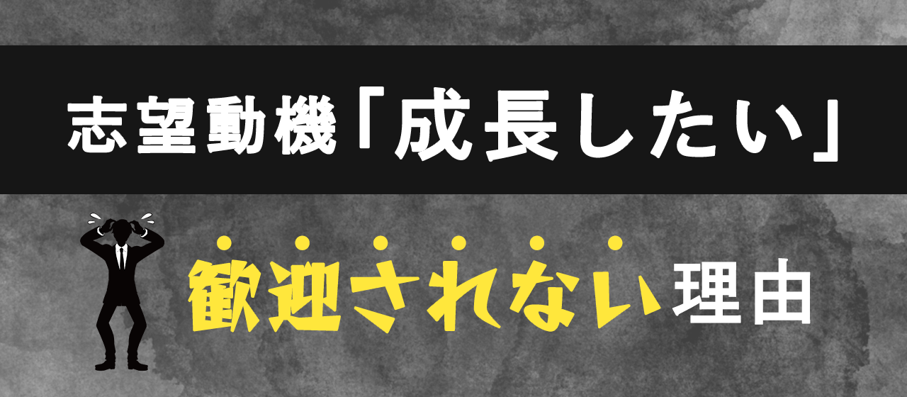 「成長したい」という志望動機が歓迎されない理由
