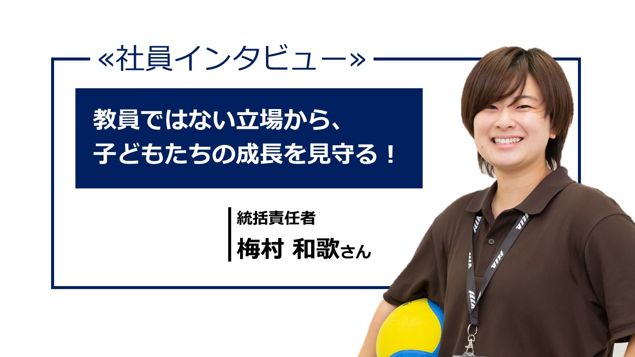 【社員インタビュー】教員ではない立場から子どもたちの成長を見守る。