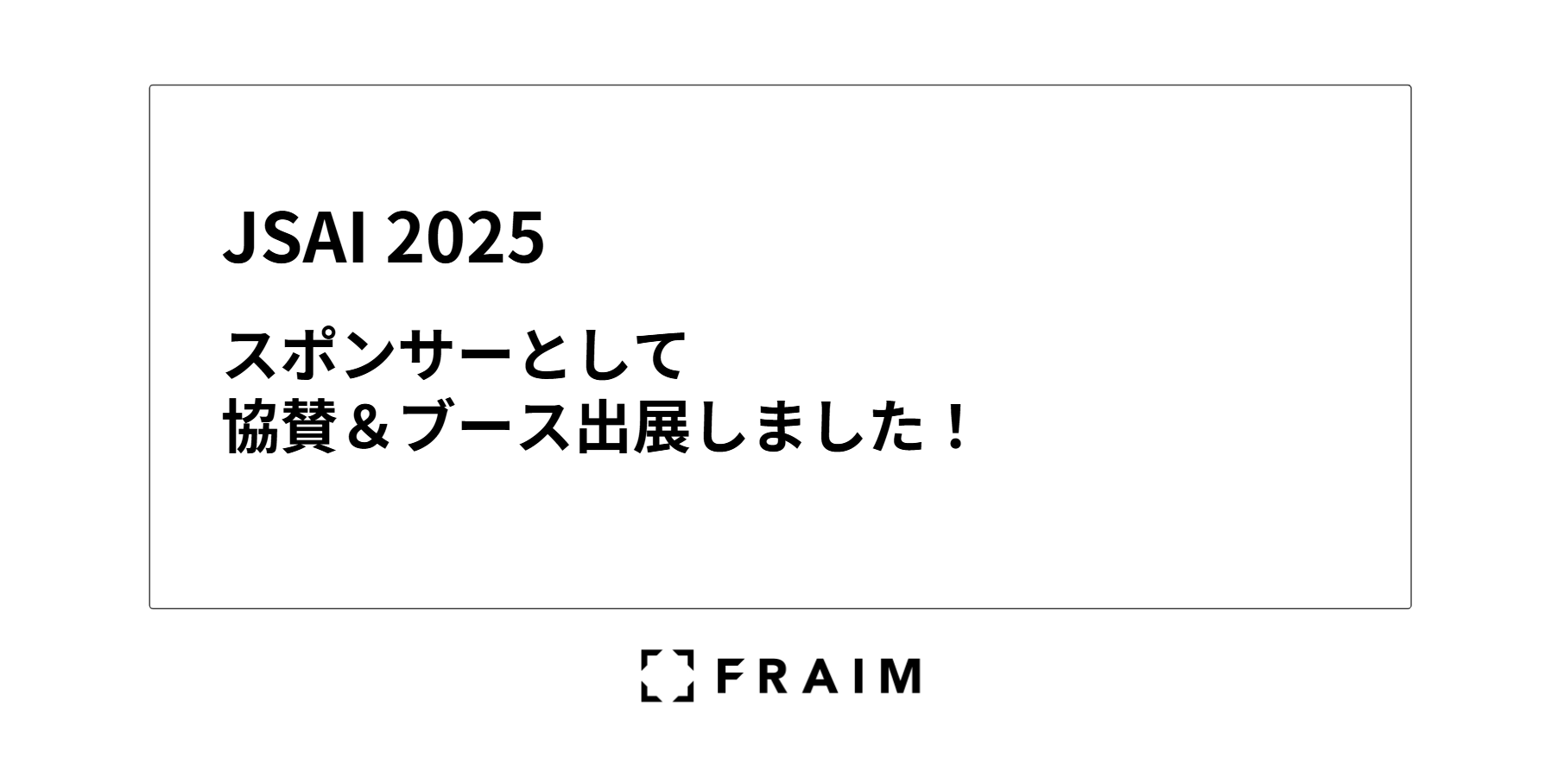 【JSAI2025 (第39回人工知能学会全国大会) 】にスポンサーとして協賛＆ブース出展しました！