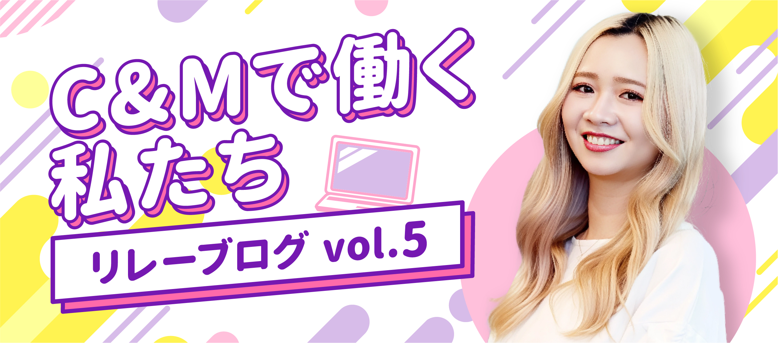 C&Mで働く私たち＿リレーブログ vol.5