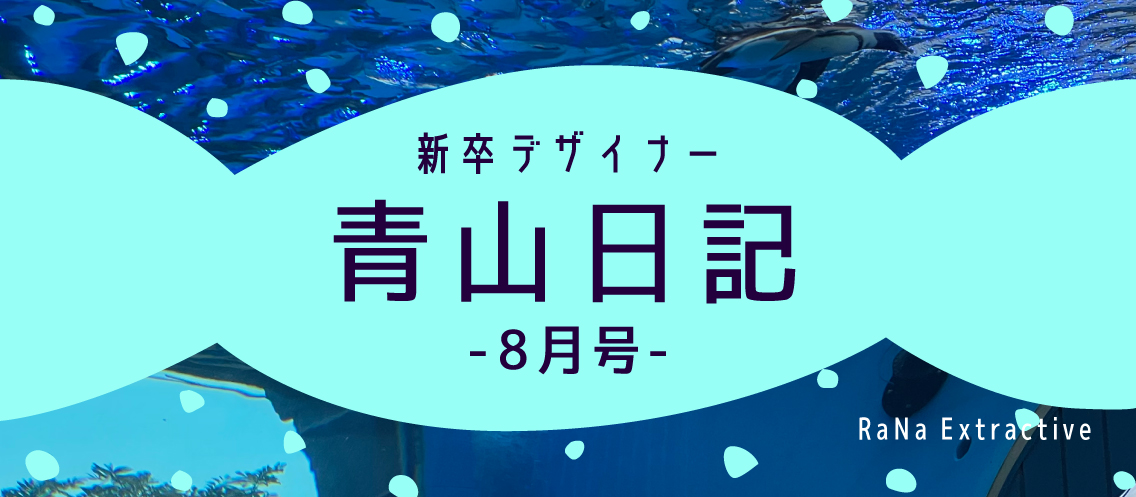 新卒デザイナー青山日記 【8月号】
