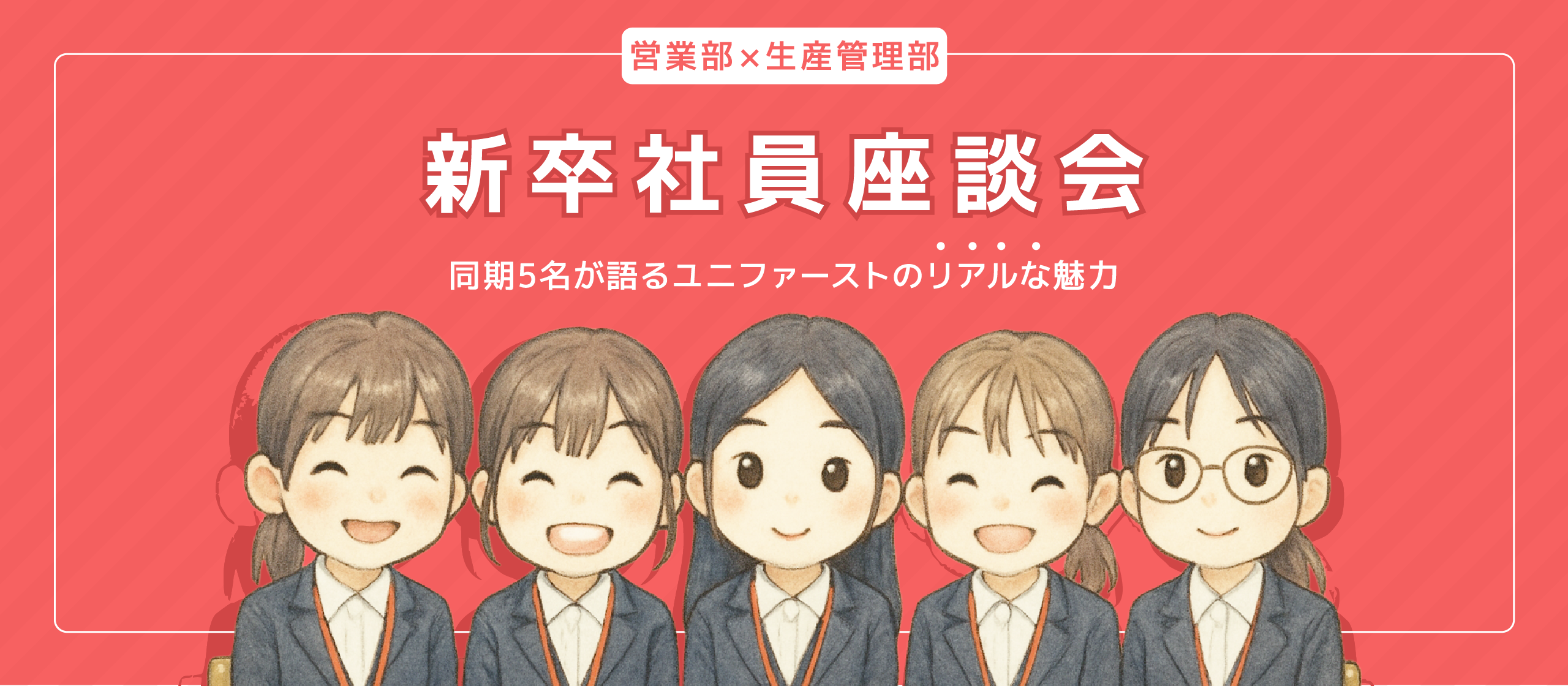 【新卒社員座談会】自分のアイデアが形になるやりがいを実感！同期5名が語る、ユニファーストのリアルな魅力