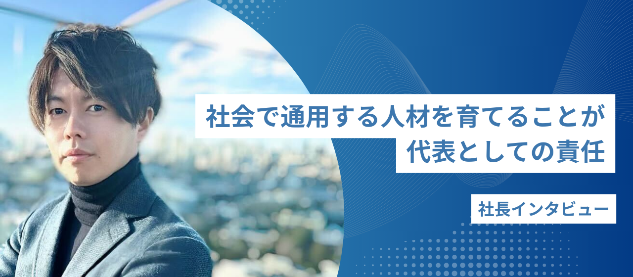 【社長インタビュー】仮に明日会社がなくなっても、どこでもやっていける人材を育てたい