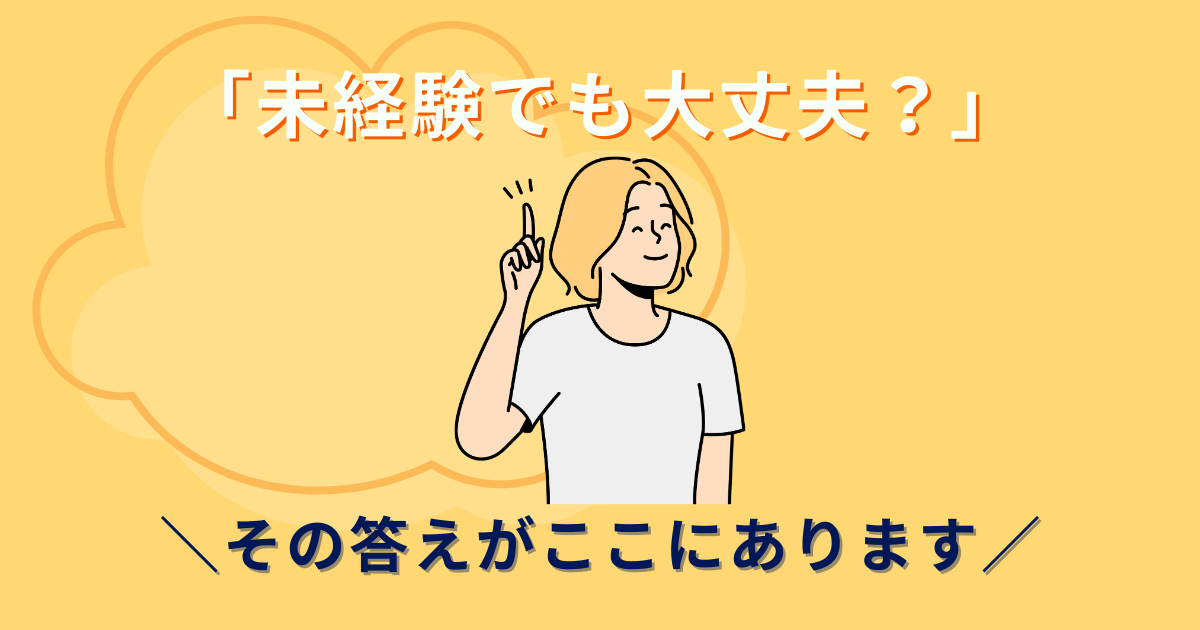 「未経験でも大丈夫？」その答えがここにあります