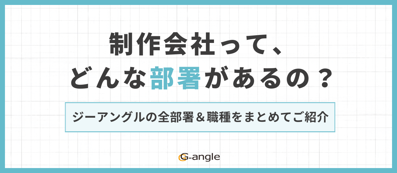 制作会社って、どんな部署があるの？まるっとご紹介！