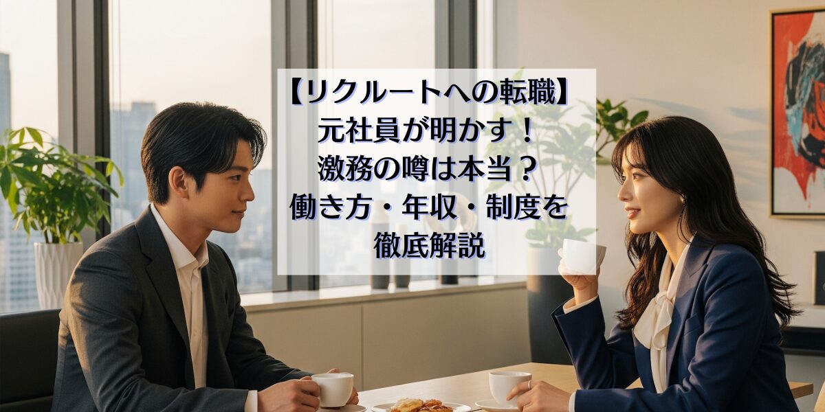 【リクルートへの転職】元社員が明かす！激務の噂は本当？働き方・年収・制度を徹底解説