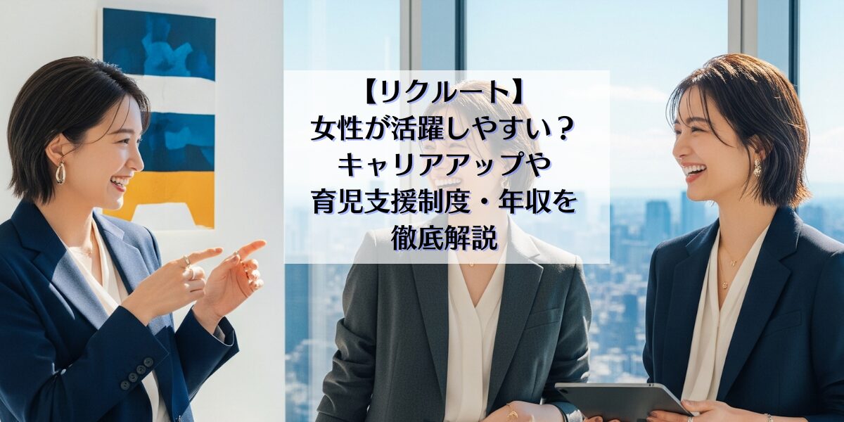 【リクルートは女性が活躍しやすい？】キャリアアップ・育児支援制度・年収を徹底解説