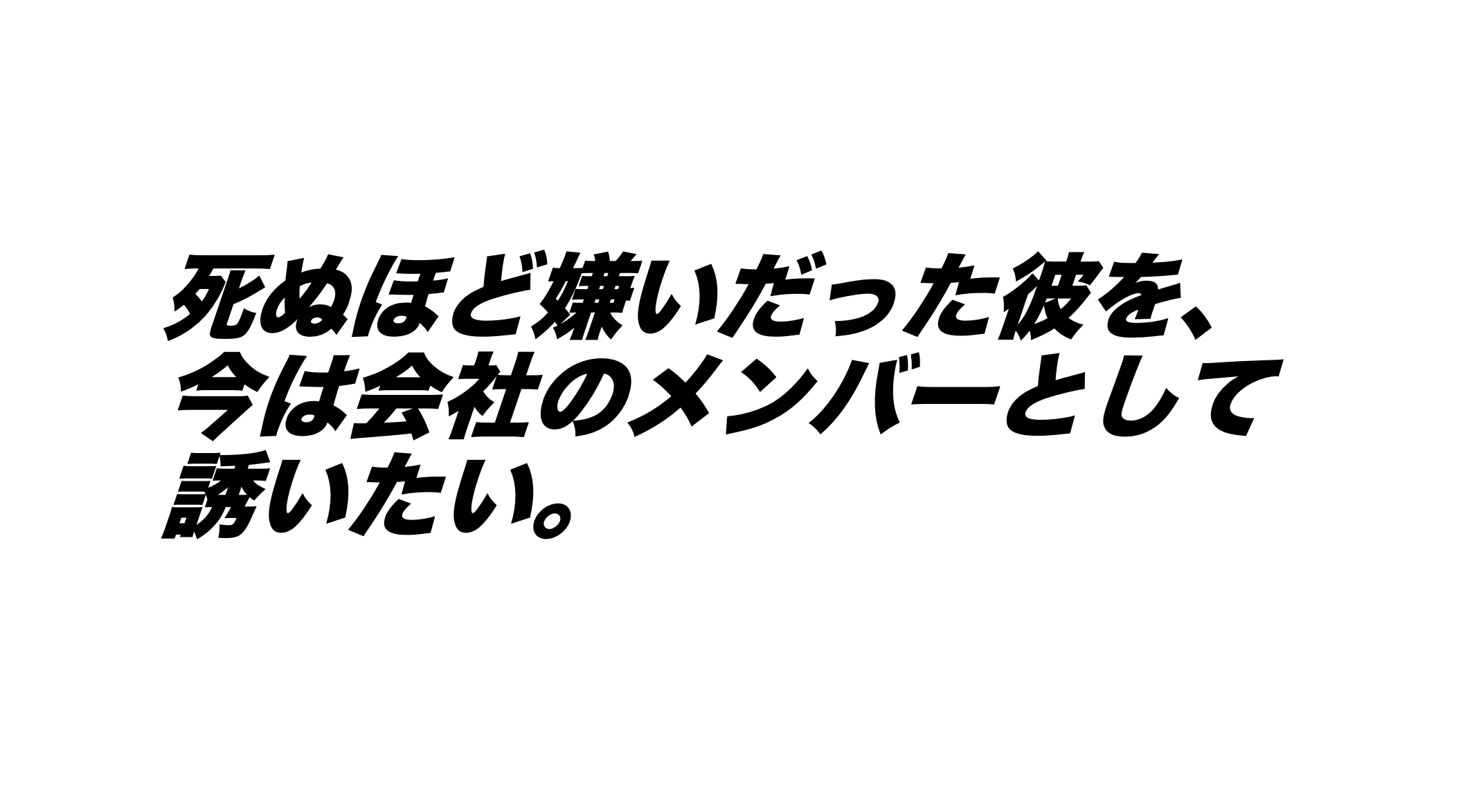 死ぬほど嫌いだった彼を、今は会社のメンバーとして誘いたい。【CEOブログvol.23】